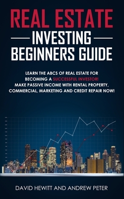 Real Estate Investing Beginners Guide: Learn the ABCs of Real Estate for Becoming a Successful Investor! Make Passive Income with Rental Property, Com by Andrew Peter, David Hewitt