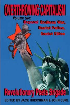 Overthrowing Capitalism Volume 2: Beyond Endless War, Racist Police, Sexist Elites by John D. Curl, Jack Hirschman