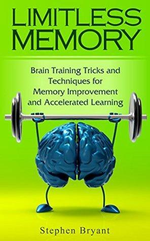 Limitless Memory: Brain Training Tricks and Techniques for Memory Improvement and Accelerated Learning by Stephen Bryant
