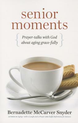 Senior Moments: Prayer-Talks with God about Aging Gracefully by Bernadette McCarver Snyder, Bernadette McCarver-Snyder