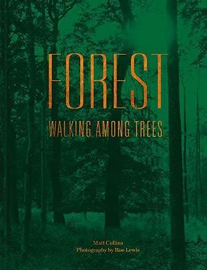 Forest: Walking among trees by Matt Collins, Matt Collins