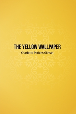 The Yellow Wallpaper by Charlotte Perkins Gilman