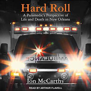 HARD ROLL: A Paramedic's Perspective of Life and Death in New Orleans by Jon McCarthy