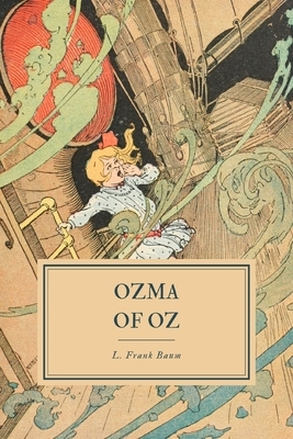 Ozma of Oz: A Record of Her Adventures with Dorothy Gale of Kansas, Billina the Yellow Hen, the Scarecrow, the Tin Woodman, Tik-To by L. Frank Baum