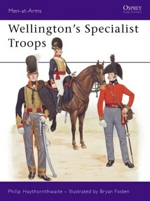 Wellington's Specialist Troops by Philip J. Haythornthwaite, Bryan Fosten