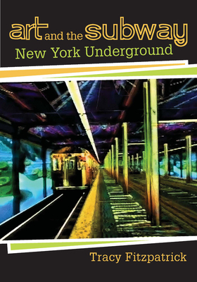 Art and the Subway: New York Underground by Tracy Fitzpatrick