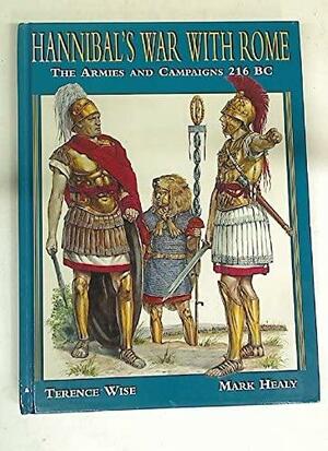 Hannibal's War With Rome: The Armies And Campaigns 216 Bc by Mark Healy, Terence Wise