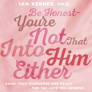 Be Honest--You're Not That Into Him Either: Raise Your Standards and Reach for the Love You Deserve by Ian Kerner