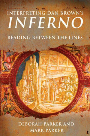 Interpreting Dan Brown's Inferno: Reading Between the Lines by Deborah Parker, Mark Parker
