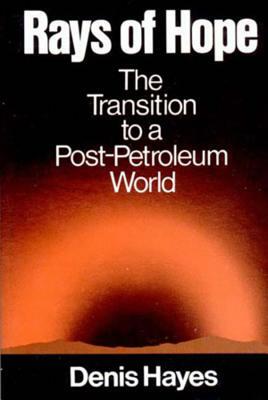 Rays of Hope: The Transition to a Post-Petroleum World by Denis Hayes