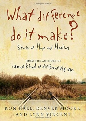 What difference do it make? by Ron Hall, Denver Moore, Lynn Vincent