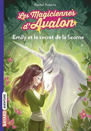 Les magiciennes d'Avalon, Tome 04 : Emily et le secret de la licorne by Julia Blattman, Rachel Roberts, Maud Ortalda