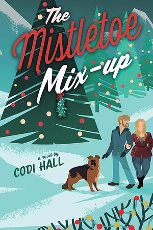 The Mistletoe Mix-up: A Holiday Romance by Codi Hall