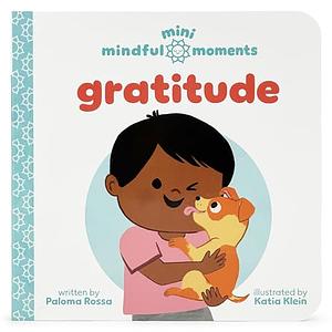 Mini Mindful Moments: Gratitude - Teaching Thankfulness and Gratefulness to Kids Through Caring by Katia Klein