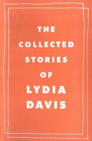 Collected Stories Of Lydia Davis by Lydia Davis