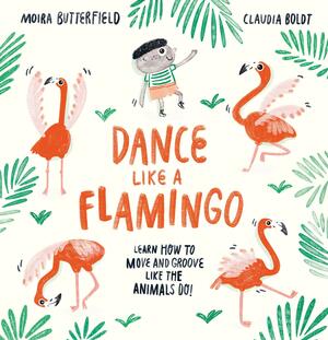 Dance Like a Flamingo Move and Groove like the Animals Do! by Moira Butterfield