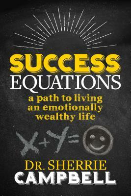 Success Equations: A Path to Living an Emotionally Wealthy Life by Sherrie Campbell