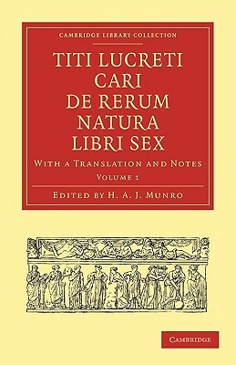 Titi Lucreti Cari de Rerum Natura Libri Sex: With a Translation and Notes by Lucretius