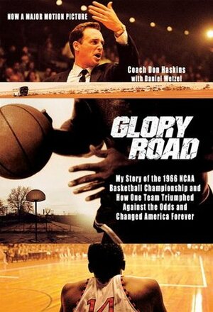 Glory Road: My Story of the 1966 NCAA Basketball Championship and How One Team Triumphed Against the Odds and Changed America Forever by Don Haskins, Daniel Wetzel