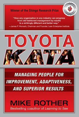 Toyota Kata: Managing People for Improvement, Adaptiveness and Superior Results: Managing People for Improvement, Adaptiveness and Superior Results by Mike Rother