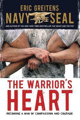 The Warrior's Heart: Becoming a Man of Compassion and Courage by Eric Greitens
