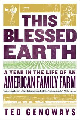 This Blessed Earth: A Year in the Life of an American Family Farm by Ted Genoways