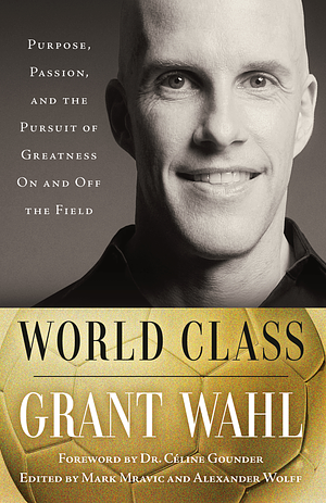 World Class: Purpose, Passion, and the Pursuit of Greatness On and Off the Field by Grant Wahl
