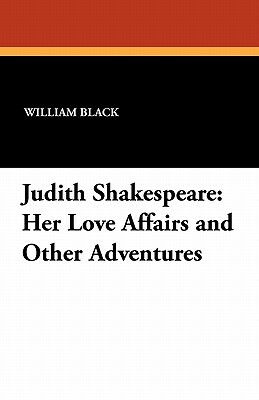 Judith Shakespeare: Her Love Affairs and Other Adventures by William Black