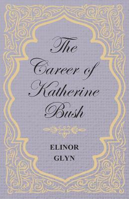 The Career of Katherine Bush by Elinor Glyn