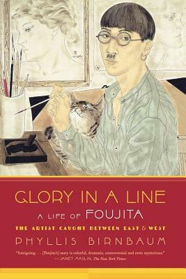 Glory in a Line: A Life of Foujita--The Artist Caught Between East & West by Phyllis Birnbaum