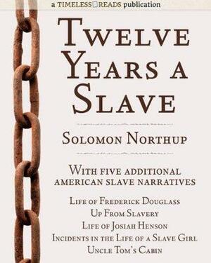 American Slave Narratives: 6 Works, Narrative of the Life of Frederick Douglass, Life of Josiah Henson, Uncle Tom's Cabin, Twelve Years a Slave, Incidents in the Life of a Slave Girl, Up From Slavery by Solomon Northup