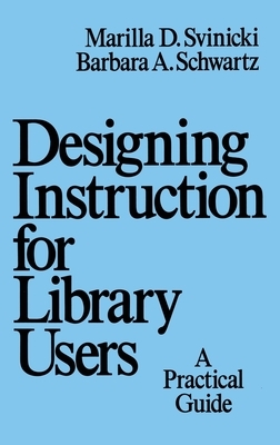 Designing Instruction for Library Users: A Practical Guide by Marilla Svinicki