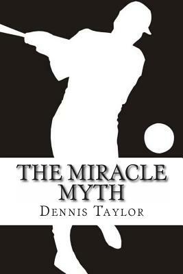 The Miracle Myth by Dennis Taylor