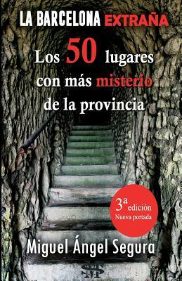 La Barcelona extraña. 50 lugares con misterio de la provincia. 3a edición by Miguel Ángel Segura