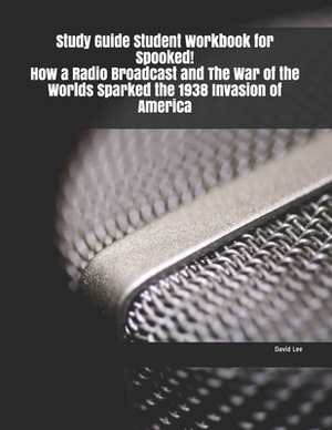 Study Guide Student Workbook for Spooked! How a Radio Broadcast and The War of the Worlds Sparked the 1938 Invasion of America by David Lee