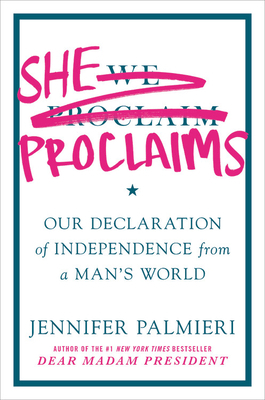 She Proclaims: Our Declaration of Independence from a Man's World by Jennifer Palmieri