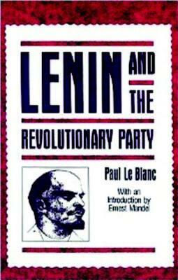 Lenin and the Revolutionary Party by Paul Le Blanc