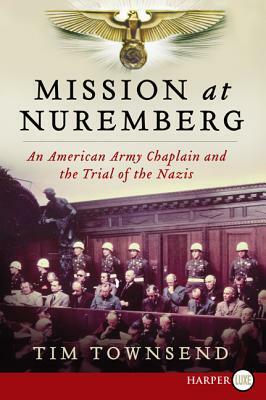 Mission at Nuremberg: An American Army Chaplain and the Trial of the Nazis by Tim Townsend