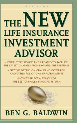 New Life Insurance Investment Advisor: Achieving Financial Security for You and Your Family Through Today's Insurance Products by Ben Baldwin