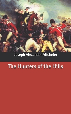 The Hunters of the Hills by Joseph Alexander Altsheler