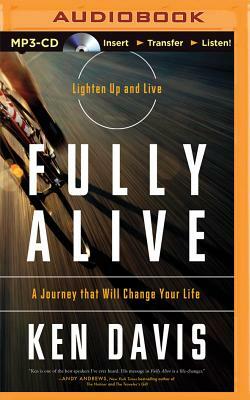 Fully Alive: A Journey That Will Change Your Life by Ken Davis