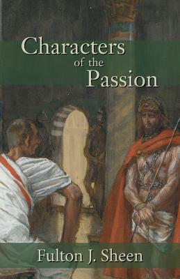 Characters of the Passion by Fulton J. Sheen