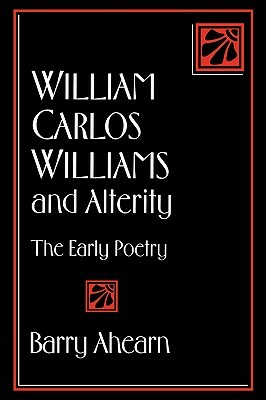 William Carlos Williams and Alterity: The Early Poetry by Barry Ahearn