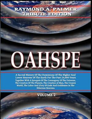 Oahspe Volume 2: Raymond A. Palmer Tribute Edition (In Two Volumes) by John Ballou Newbrough