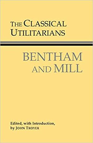 The Classical Utilitarians: Bentham and Mill by John Stuart Mill, Jeremy Bentham