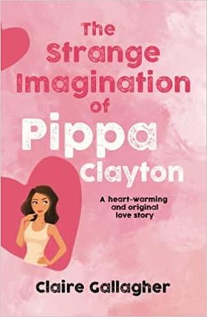 The Strange Imagination of Pippa Clayton by Claire Gallagher, Claire Gallagher