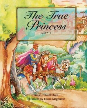 The True Princess by Angela Elwell Hunt, Diana Magnuson