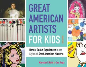 Great American Artists for Kids: Hands-On Art Experiences in the Styles of Great American Masters by Maryann F. Kohl, Kim Solga