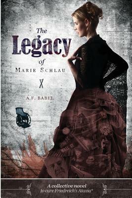 The Legacy of Marie Schlau: a collective novel to cure Friedreich's Ataxia by Jamie Leigh Hansen, Maria Blasco, Nicola Batty