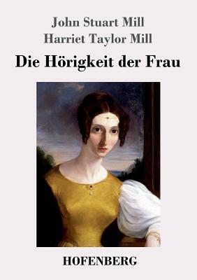 Die Hörigkeit der Frau by John Stuart Mill, Harriet Taylor Mill